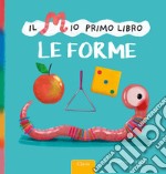 Le forme. Il mio primo libro. Ediz. a colori libro