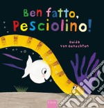 Ben fatto, pesciolino! Ediz. a colori libro