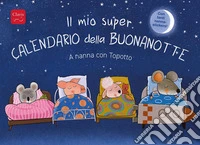 Il mio super calendario della buonanotte. A nanna con Topotto. Ediz. a colori libro