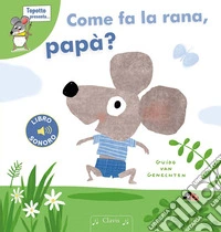 Come fa la rana, papà? Ediz. a colori libro