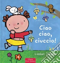 Ciao ciao, ciuccio! Ediz. a colori libro