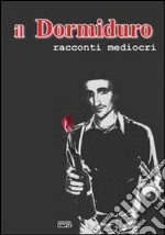 Il Dormiduro. Racconti mediocri libro