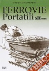 Ferrovie portatili 600mm. Ediz. illustrata libro di Longarini Mauro L.