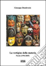 La vertigine della materia. Poesie (1996-2005)