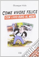 Come vivere felici con 1.300 euro al mese libro