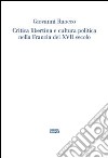 Critica libertina e cultura politica nella Francia del XVII secolo libro