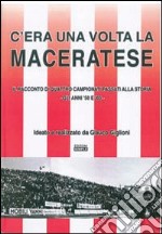 C'era una volta la Maceratese. Il racconto di quattro campionati passati alla storia. Gli anni '50 e '60. Ediz. illustrata