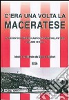 C'era una volta la Maceratese. Il racconto di quattro campionati passati alla storia. Gli anni '50 e '60. Ediz. illustrata libro di Giglioni Glauco