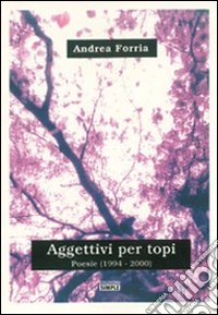 Aggettivi per topi. PoesiE (1994-2000) libro