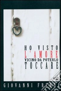 Ho visto l'amore vicino da poterlo toccare libro
