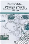 L'arsenale a Taranto un cantieri di stato al servizio dell'Italia (1899-1920) libro di Italiano Massimiliano