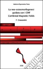 La neo-osteomorfogenesi guidata con i CMF Combined Magnetic Fields