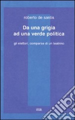 Da una grigia ad una verde politica. Gli elettori, comparse di un teatrino libro