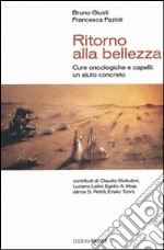 Ritorno alla bellezza. Cure oncologiche e capelli: un aiuto concreto libro