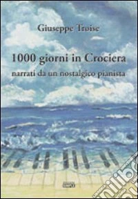 Mille giorni in crociera narrati da un nostalgico pianista libro