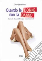 Quando le donne non la danno. Manuale di autodifesa per maschi normali libro