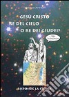 Gesù Cristo Re del cielo o Re dei giudei? libro di Anitori Federico