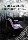 Un meraviglioso colpo di fortuna libro di Scatizza Vittorio