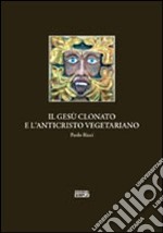 Il Gesù clonato e l'Anticristo vegetariano libro