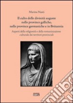 Il culto delle divinità auguste nelle province galliche, nelle province germaniche e in Britannia. Aspetti della religiosità e della romanizzazione culturale...