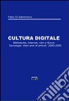 Cultura digitale. Biblioteche, internet, libri e nuove tecnologie. Dieci anni di articoli: 2000-2009 libro