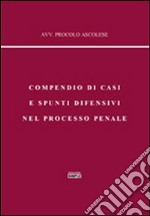 Compendio di casi e spunti difensivi nel processo penale libro