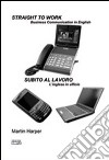 Straight to work-Subito al lavoro. Ediz. bilingue libro di Harper Martin