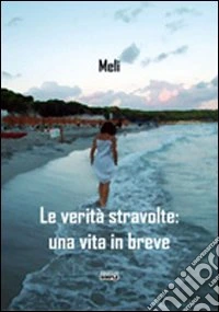 Le verità stravolte. Una vita in breve libro