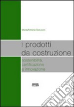 I prodotti da costruzione sostenibilità, certificazione e innovazione