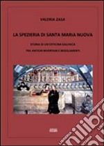 La spezieria di Santa Maria Nuova. Storia di un'officina galenica tra antichi inventari e regolamenti libro