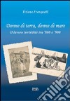 Donne di terra, donne di mare il lavoro invisibile tra '800 e '900 libro di Frenquelli Tiziana