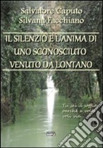 Il silenzio e l'anima di uno sconosciuto venuto da lontano libro