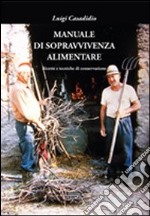 Manuale di sopravvivenza alimentare. Ricette e tecniche di conservazione libro