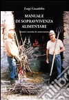 Manuale di sopravvivenza alimentare. Ricette e tecniche di conservazione libro di Casadidio Luigi