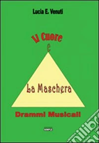 Il cuore e la maschera. Drammi musicali libro