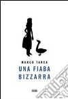 Una fiaba bizzarra libro di Tanca Marco