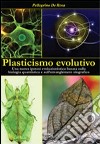 Plasticismo evolutivo. Una nuova ipotesi evoluzionistica basata sulla biologia quantistica e sull'entanglement olografico libro di De Rosa Pellegrino