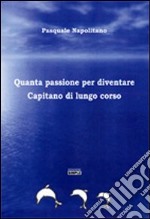 Quanta passione per diventare capitano di lungo corso libro