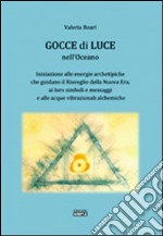 Gocce di luce nell'oceano. Iniziazione alle energie archetipiche che guidano il risveglio della Nuova Era...