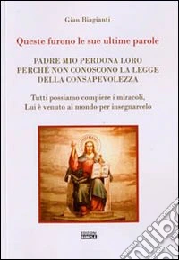 Queste furono le sue ultime parole. Padre mio perdona loro perché non conoscono la legge della consapevolezza libro