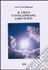 Il cielo. Tanto lontano, così vicino libro di Marsili Patrignoni Maria