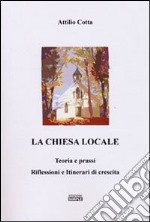 La chiesa locale. Teoria e prassi. Riflessioni e itinerari di crescita libro