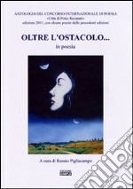 Oltre l'ostacolo... in poesia. Antologia del concorso internazionale di poesia «Città di Porto Recanati» 2011 libro