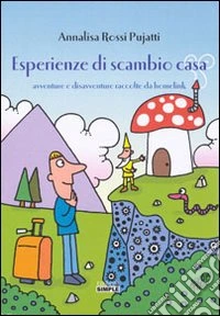 Esperienze di scambio casa. Avventure e disavventure raccolte da homelink libro