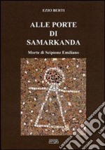 Alle porte di Samarkanda. Morte di Scipione Emiliano libro