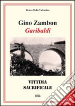 Gino Zambon. Garibaldi. Vittima sacrificale libro