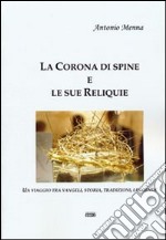 La corona di spine e le sue reliquie. Un viaggio tra vangeli, storia, tradizioni, leggende libro