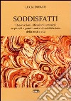 Soddisfatti. Osservazioni, riflessioni e pensieri su piccoli e grandi motivi di soddisfazione della nostra vita libro