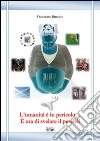 L'umanità è in pericolo... È ora di svelare il perché! libro di Buccolo Francesco