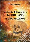 Tanti miliardi di anni fa... dal Big Bang a Cro-Magnon libro